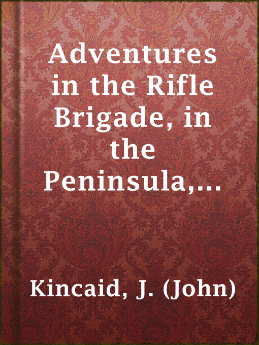 Title details for Adventures in the Rifle Brigade, in the Peninsula, France, and the Netherlands by J. (John) Kincaid - Available